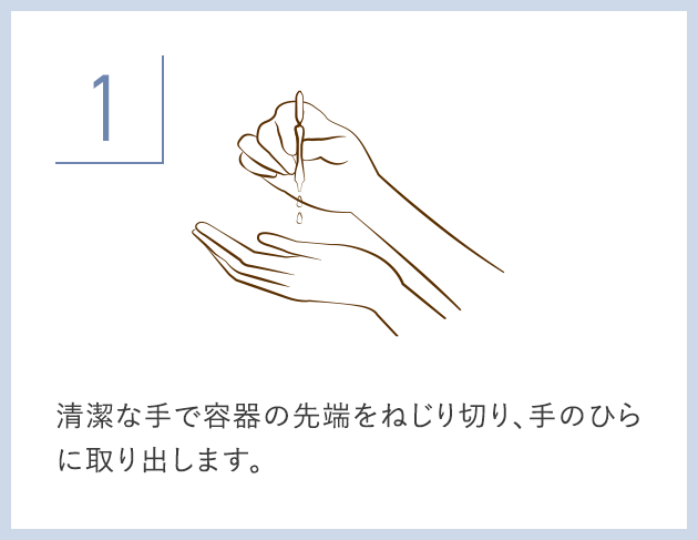 清潔な手で容器の先端をねじり切り、手のひらに取り出します。